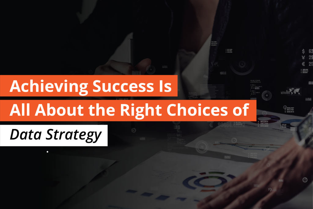 Achieving Success Is All About the Right Choices of Data Strategy