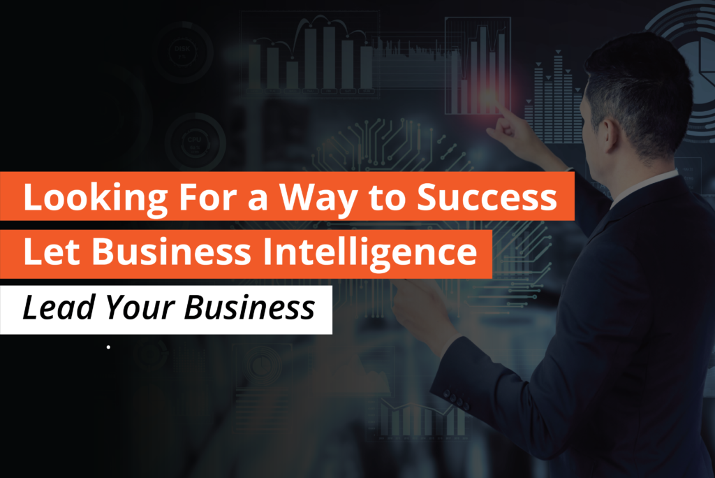 Looking for a Way to Success Let Business Intelligence Lead Your Business.